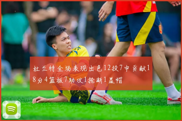 杜兰特全场表现出色12投7中贡献18分4篮板7助攻1抢断1盖帽