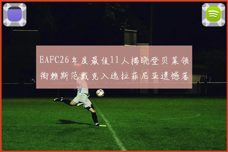 EAFC26年度最佳11人揭晓登贝莱领衔赖斯范戴克入选拉菲尼亚遗憾落选
